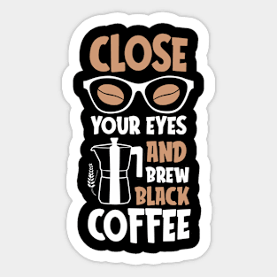 Close Your Eyes And Brew Black Coffee Sticker